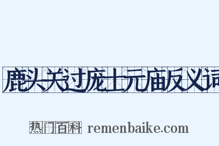 鹿头关过庞士元庙反义词是什么意思的图片